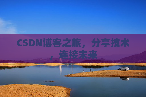 CSDN博客之旅,分享技术,连接未来